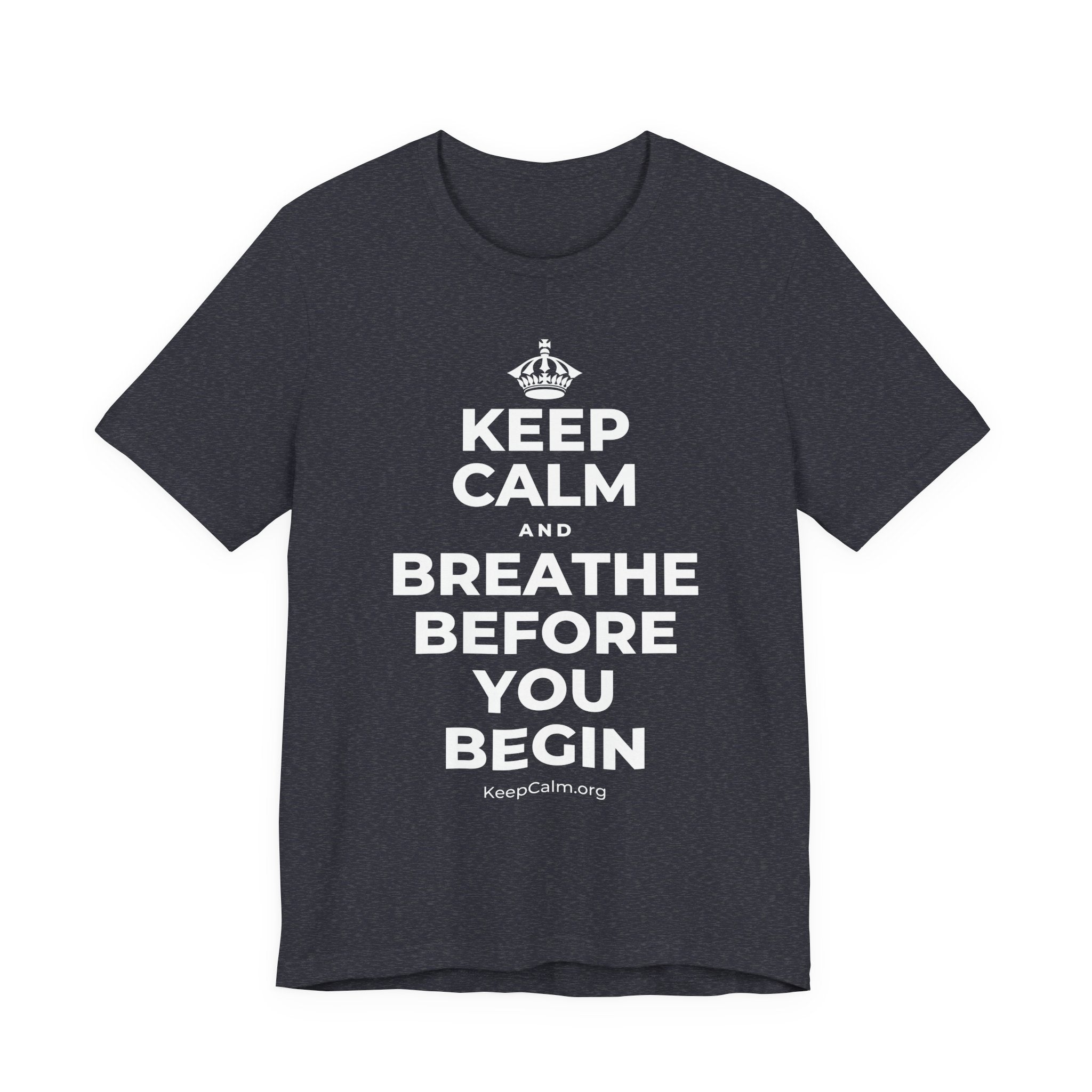 KEEP CALM AND BREATHE BEFORE YOU BEGIN T-Shirt (White–Asphalt)