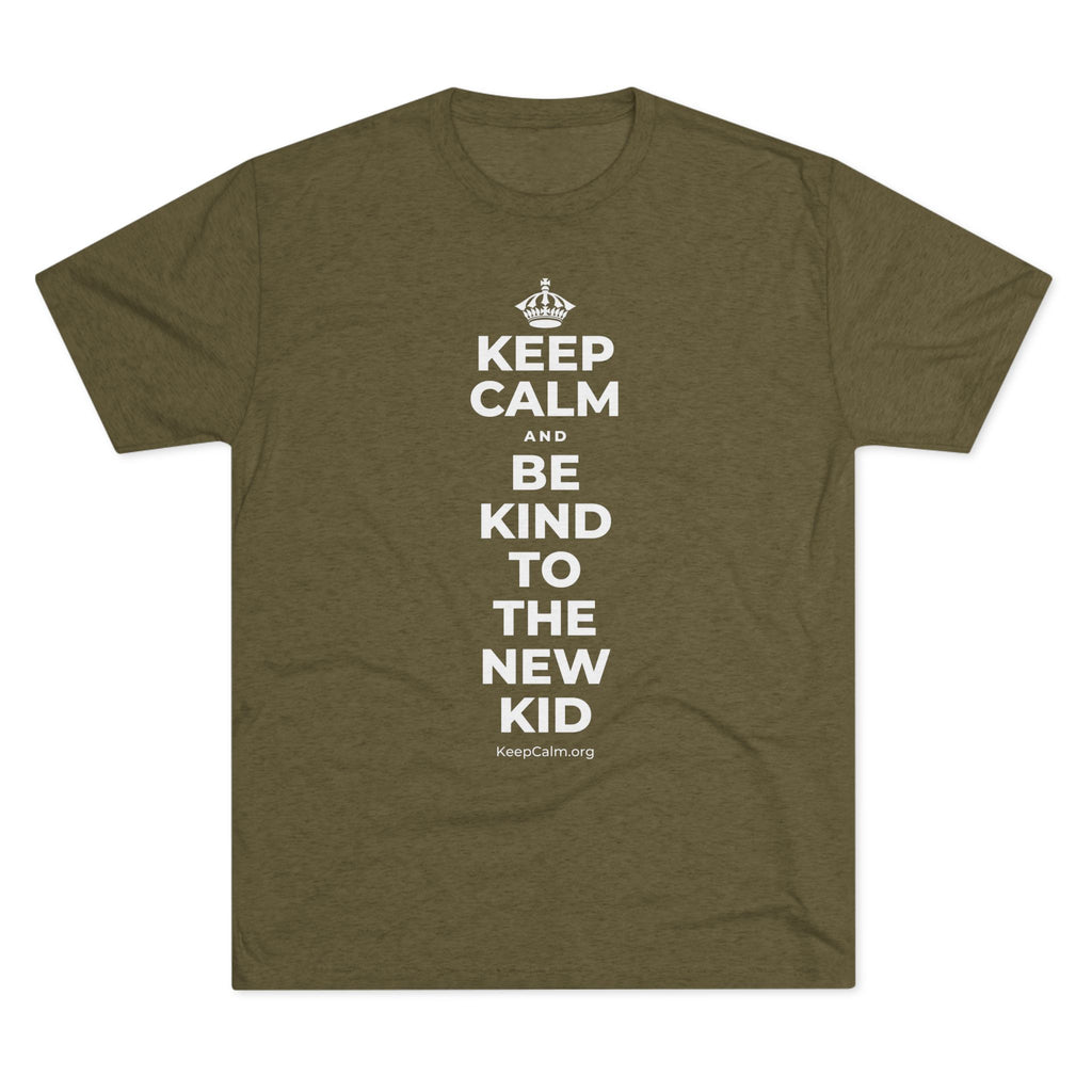 KEEP CALM AND BE KIND TO THE NEW KID Tri-Blend Tee