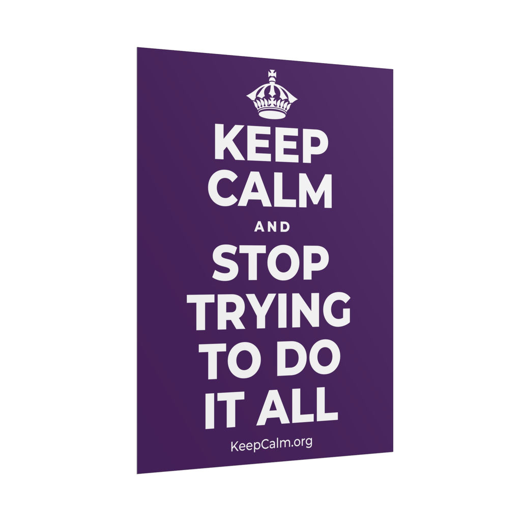 KEEP CALM AND STOP TRYING TO DO IT ALL Poster