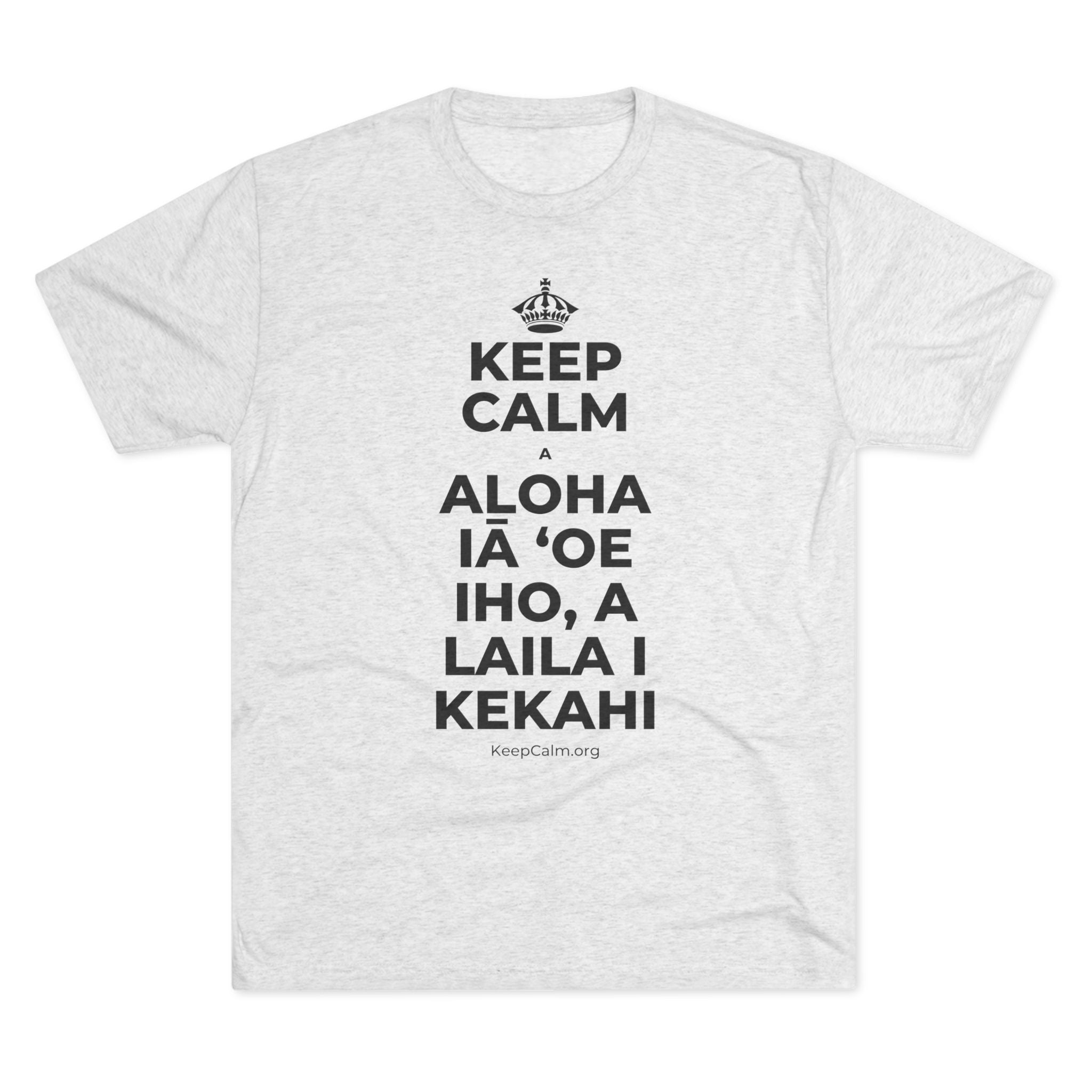 KEEP CALM A ALOHA IĀ ʻOE IHO, A LAILA I KEKAHI Tri-Blend Tee
