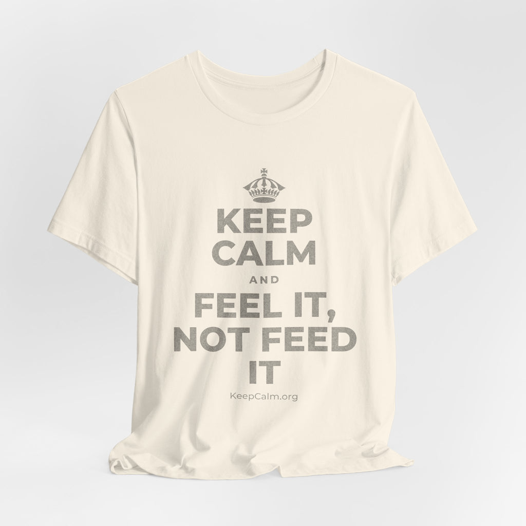 KEEP CALM AND FEEL IT, NOT FEED IT T-Shirt (White–Asphalt)