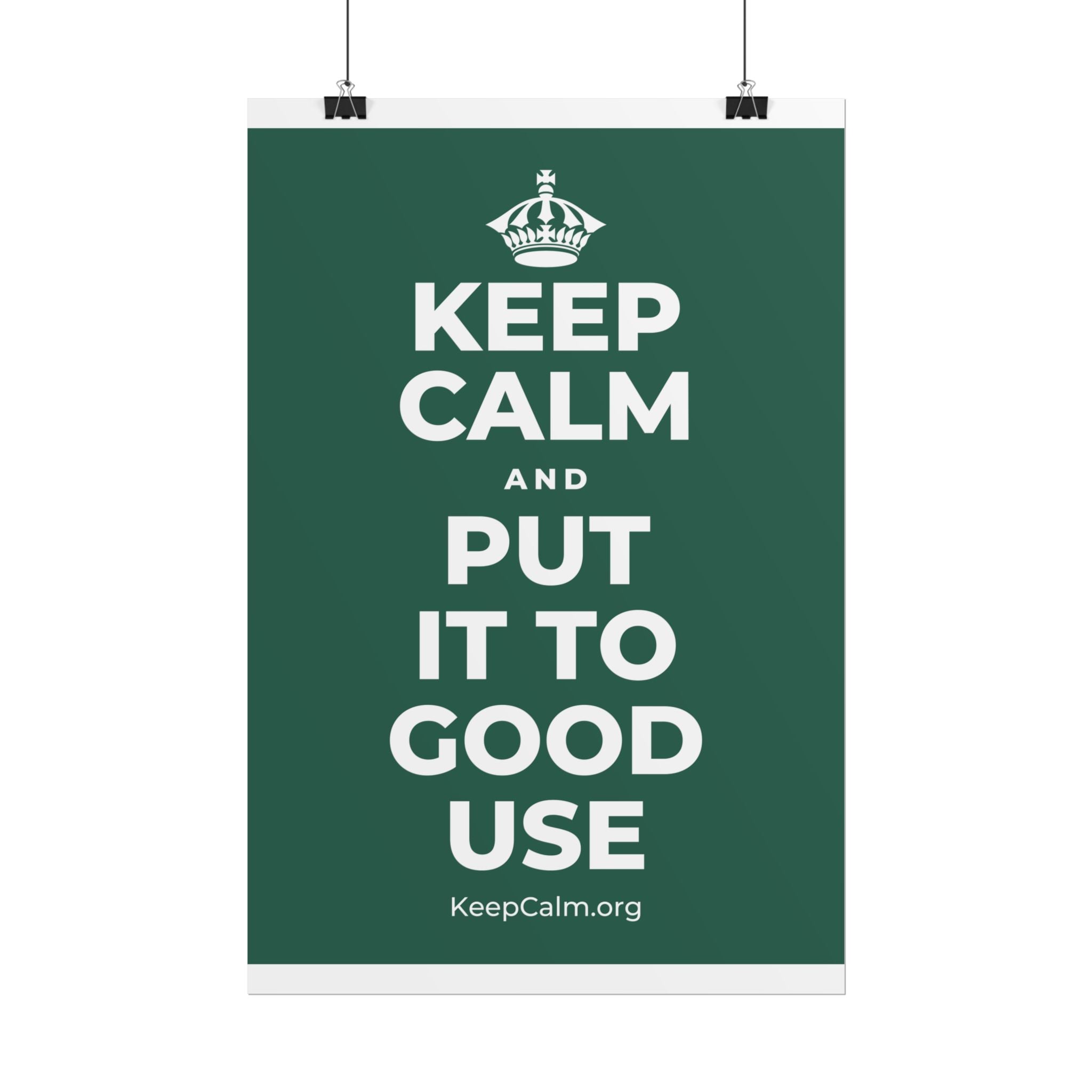 KEEP CALM AND PUT IT TO GOOD USE Poster