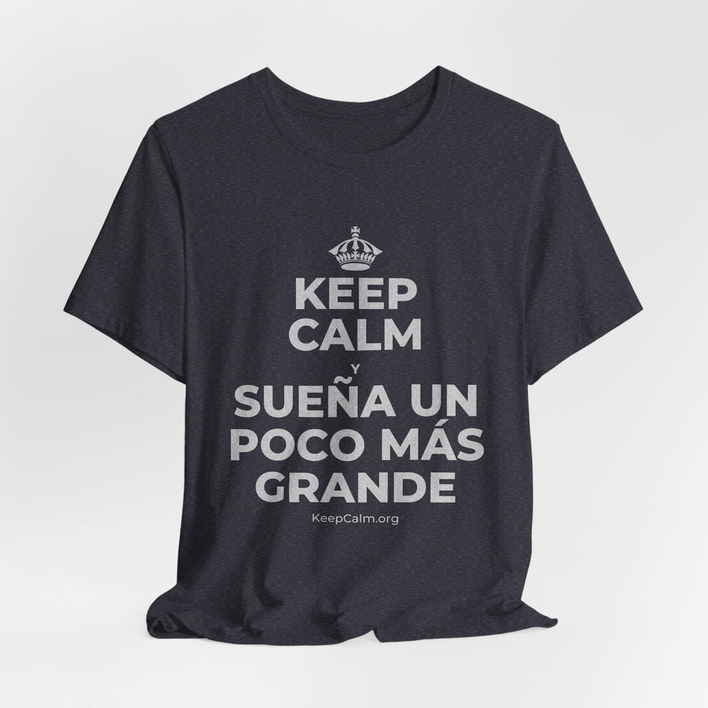 KEEP CALM Y SUEÑA UN POCO MÁS GRANDE T-Shirt (White–Asphalt)