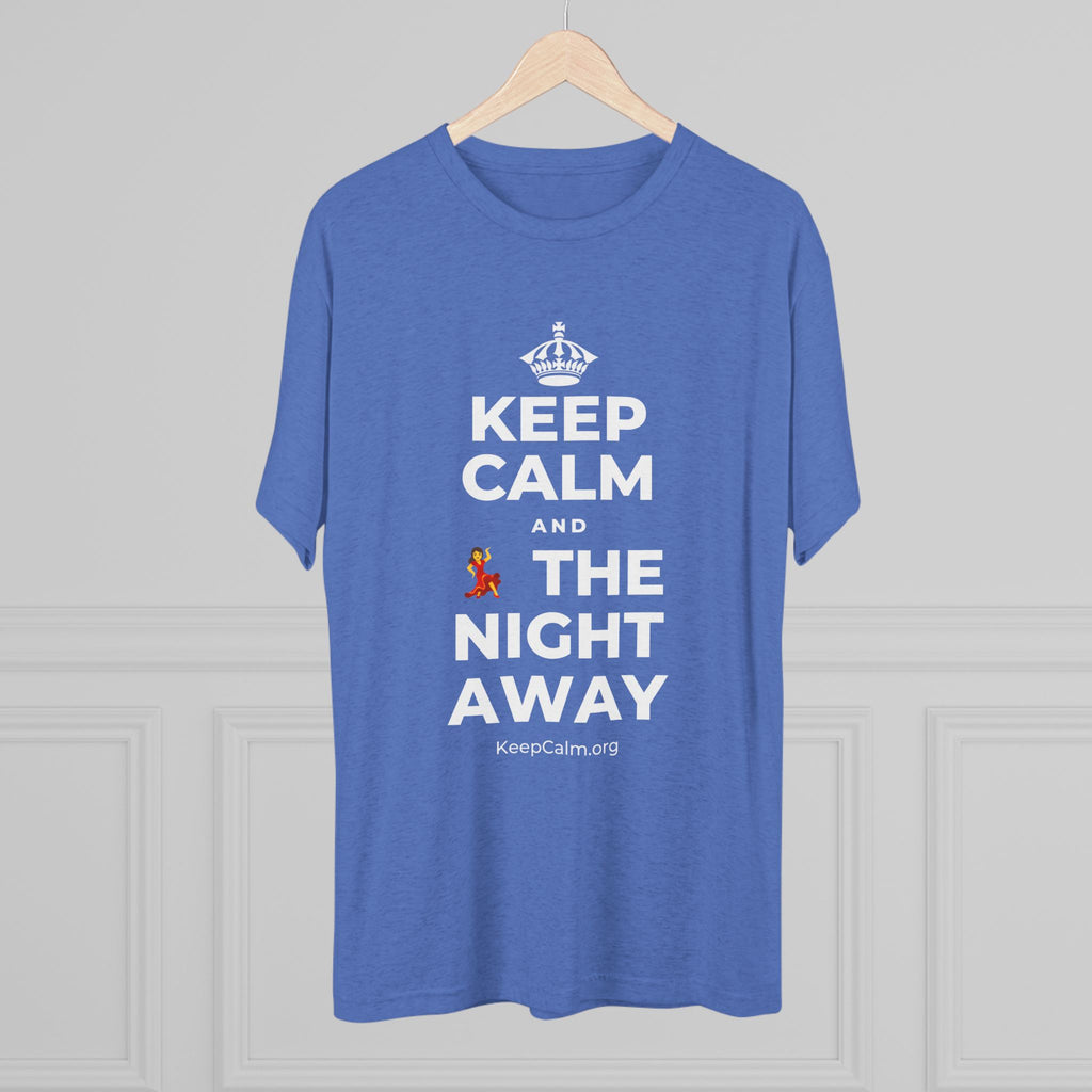 KEEP CALM AND 💃 THE NIGHT AWAY Tri-Blend Tee