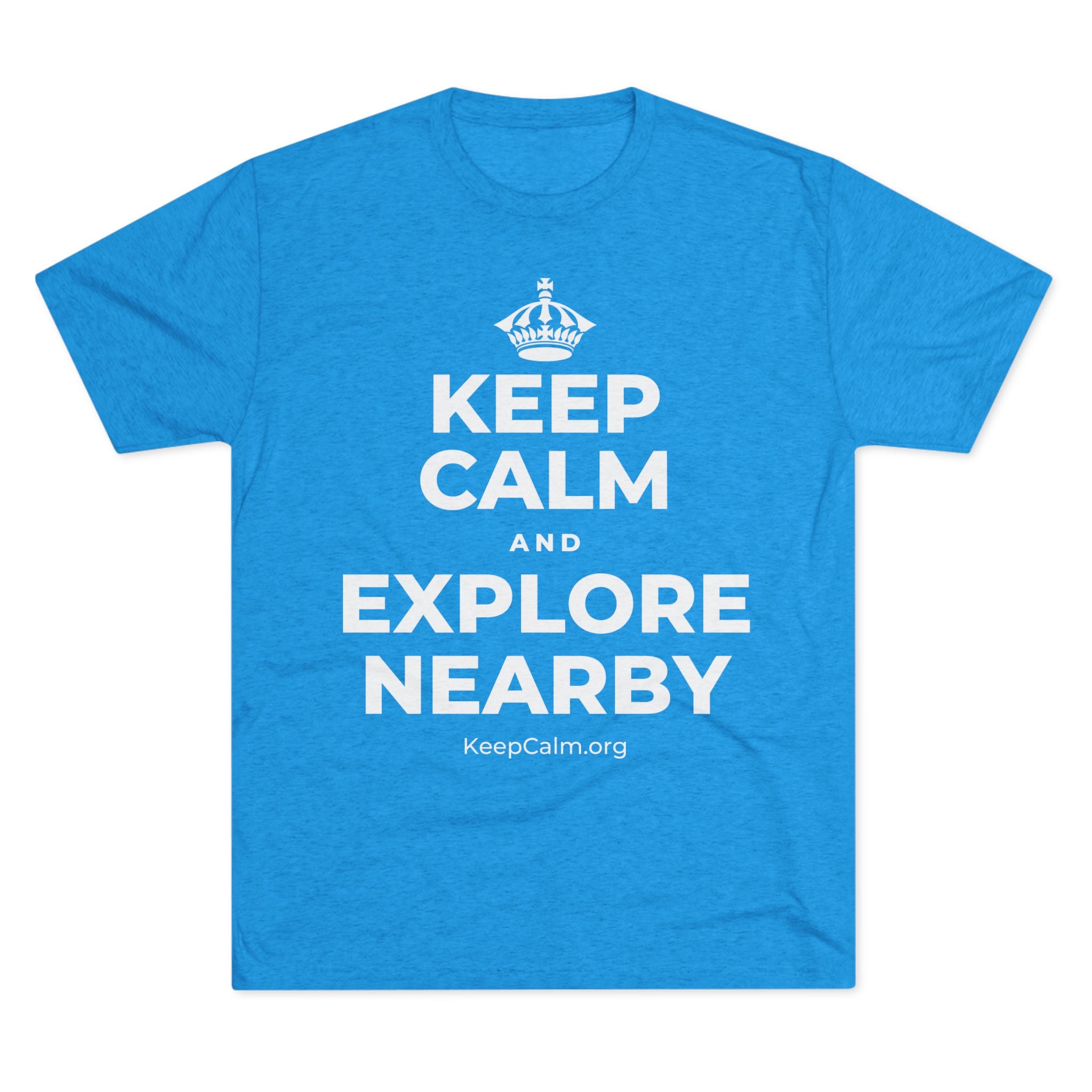 KEEP CALM AND EXPLORE NEARBY Tri-Blend Tee
