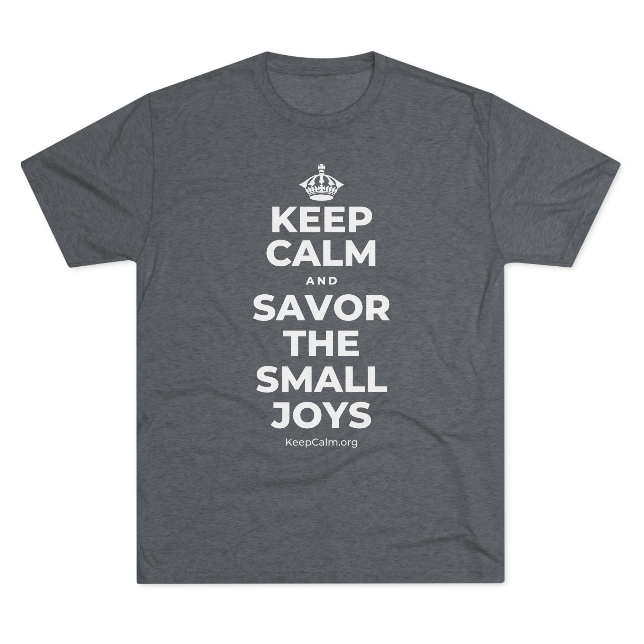 KEEP CALM AND SAVOR THE SMALL JOYS Tri-Blend Tee