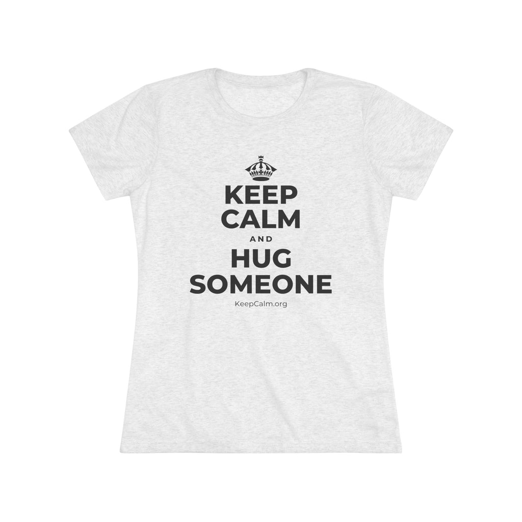 KEEP CALM AND HUG SOMEONE Women's Tri-Blend Tee