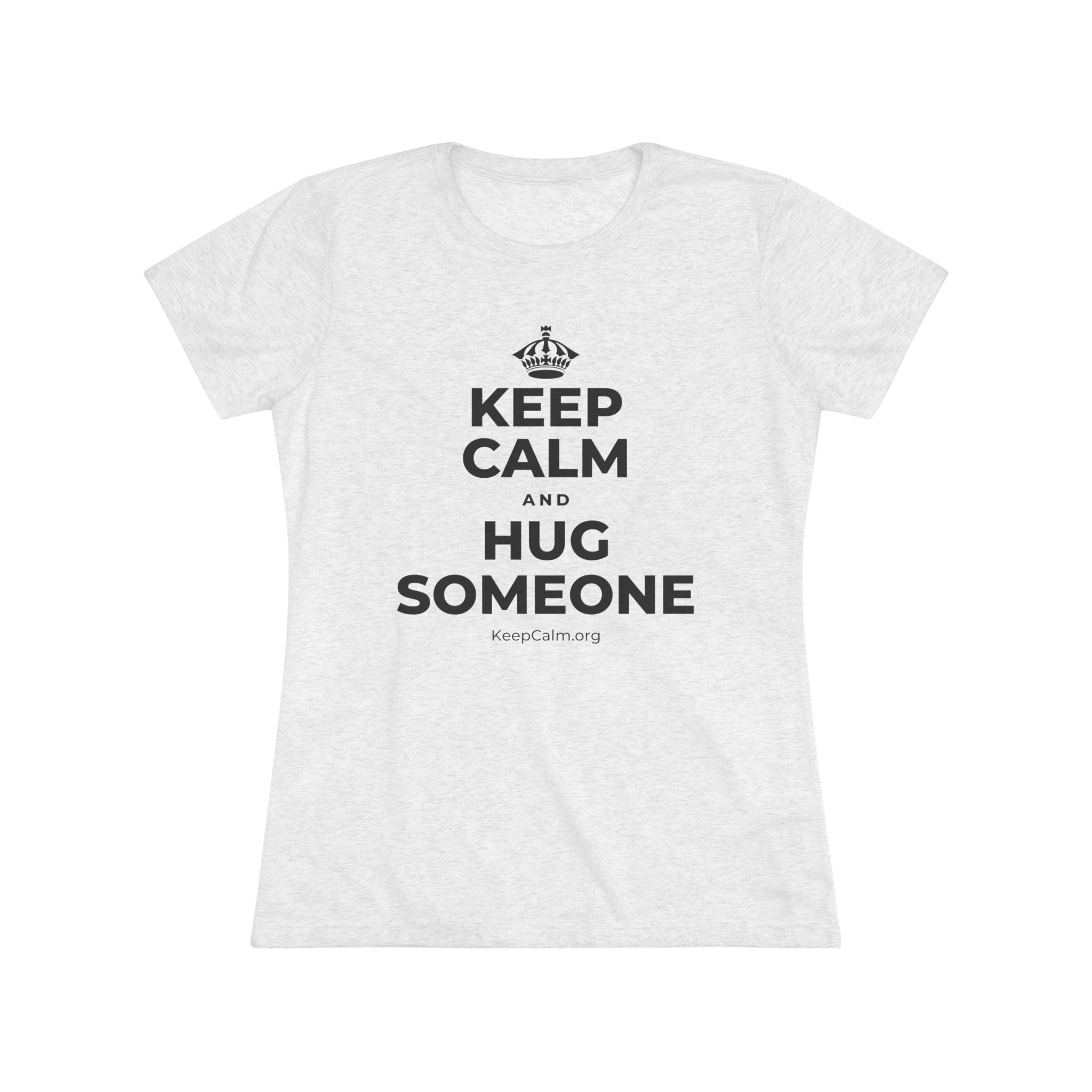 KEEP CALM AND HUG SOMEONE Women's Tri-Blend Tee
