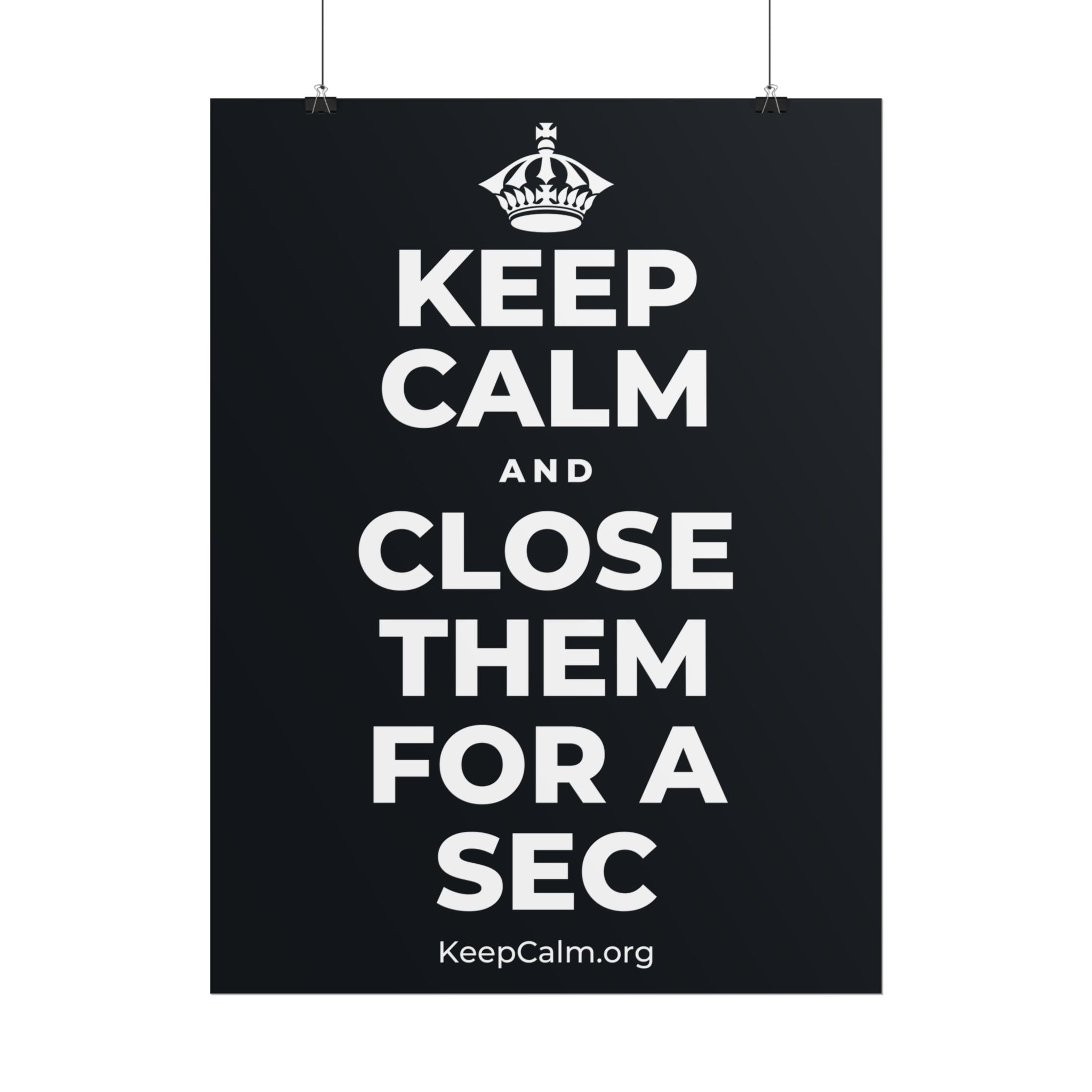 KEEP CALM AND CLOSE THEM FOR A SEC Poster (Dark)