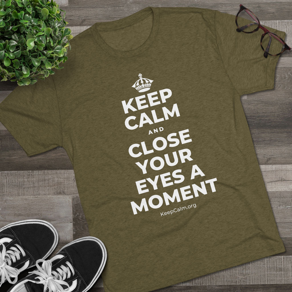 KEEP CALM AND CLOSE YOUR EYES A MOMENT Tri-Blend Tee
