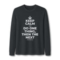 KEEP CALM AND DO ONE THING, THEN THE NEXT Long Sleeve Tee