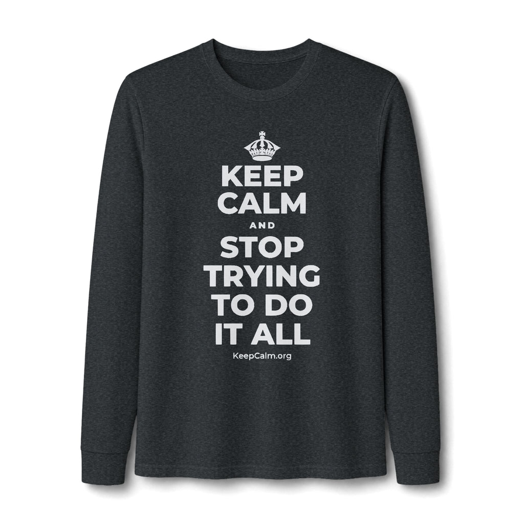 KEEP CALM AND STOP TRYING TO DO IT ALL Long Sleeve Tee