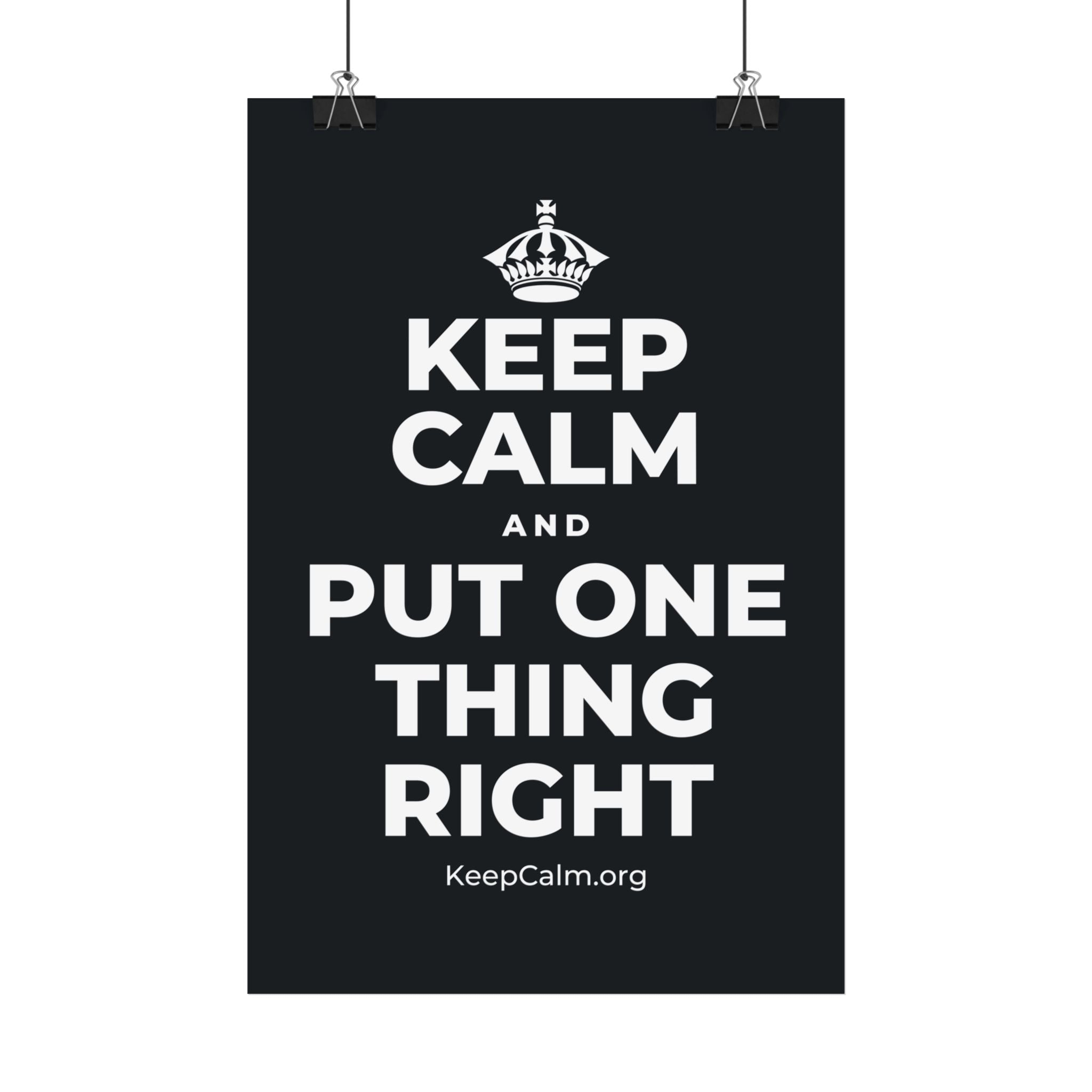 KEEP CALM AND PUT ONE THING RIGHT Satin Poster (Dark)