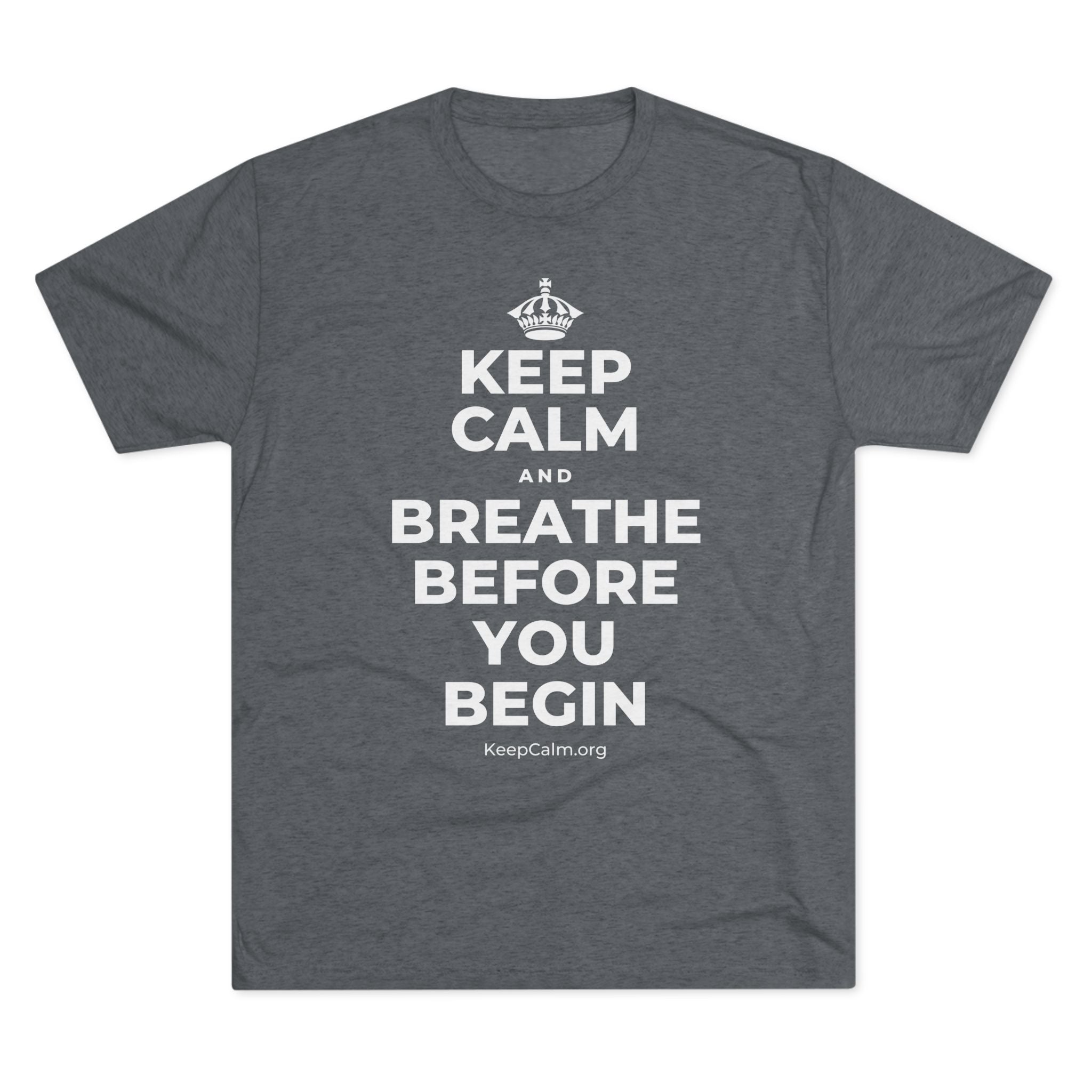 KEEP CALM AND BREATHE BEFORE YOU BEGIN Tri-Blend Tee