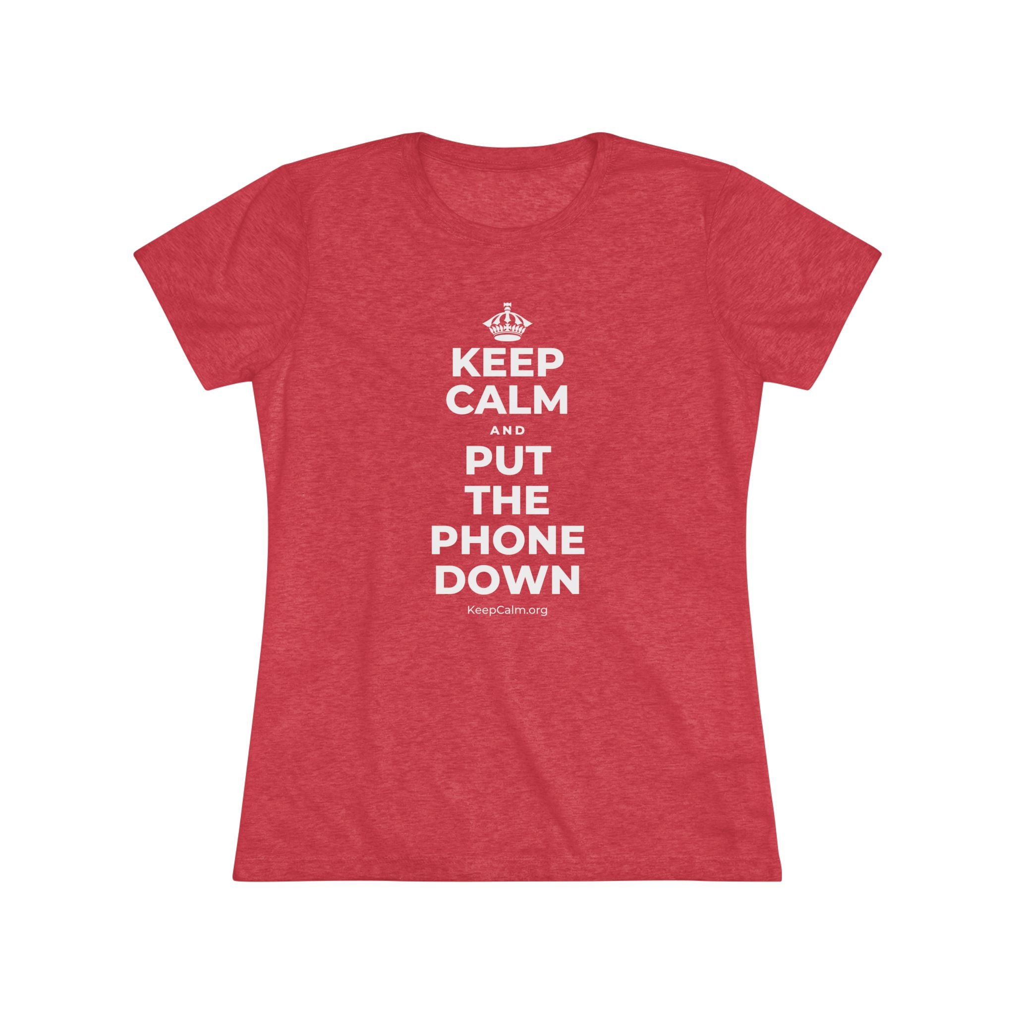 KEEP CALM AND PUT THE PHONE DOWN Women's Tri-Blend Tee