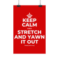 KEEP CALM AND STRETCH AND YAWN IT OUT Satin Poster