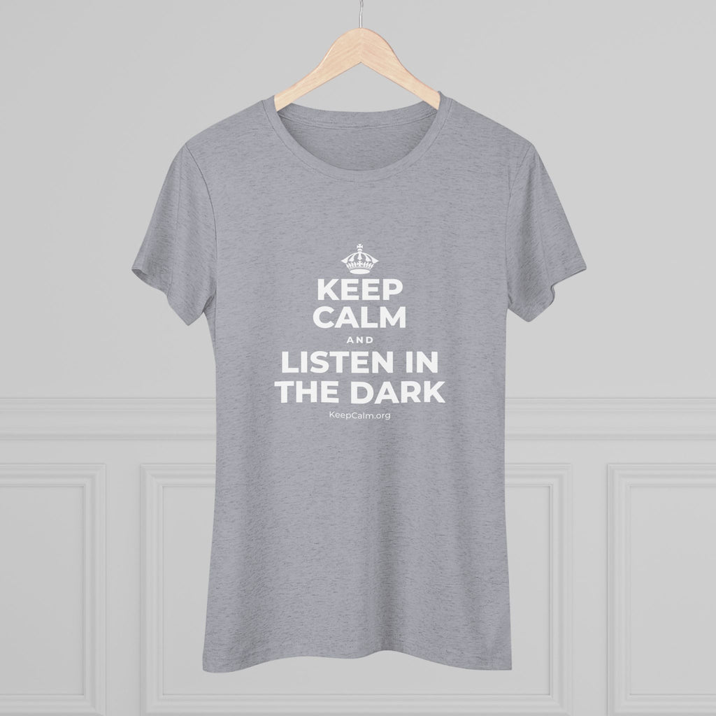 KEEP CALM AND LISTEN IN THE DARK Women's Tri-Blend Tee