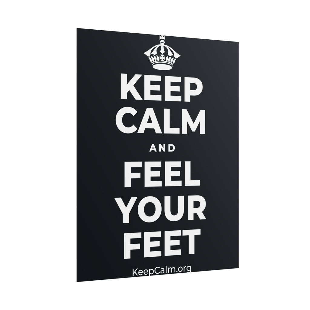 KEEP CALM AND FEEL YOUR FEET Poster (Dark)