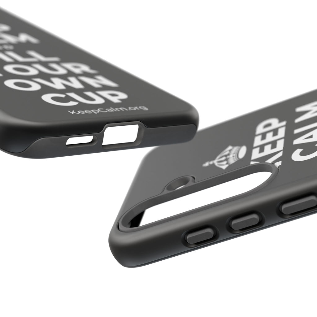 KEEP CALM AND FILL YOUR OWN CUP Phone Case