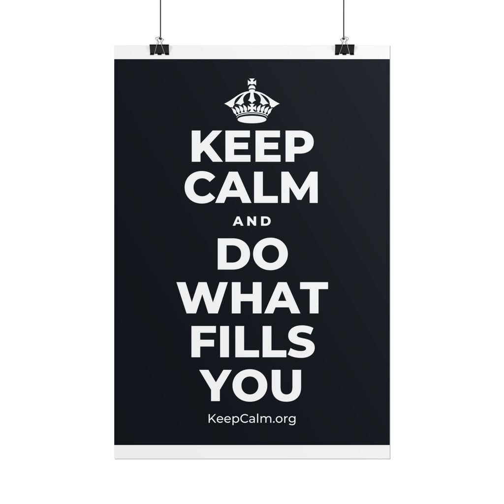 KEEP CALM AND DO WHAT FILLS YOU Poster (Dark)