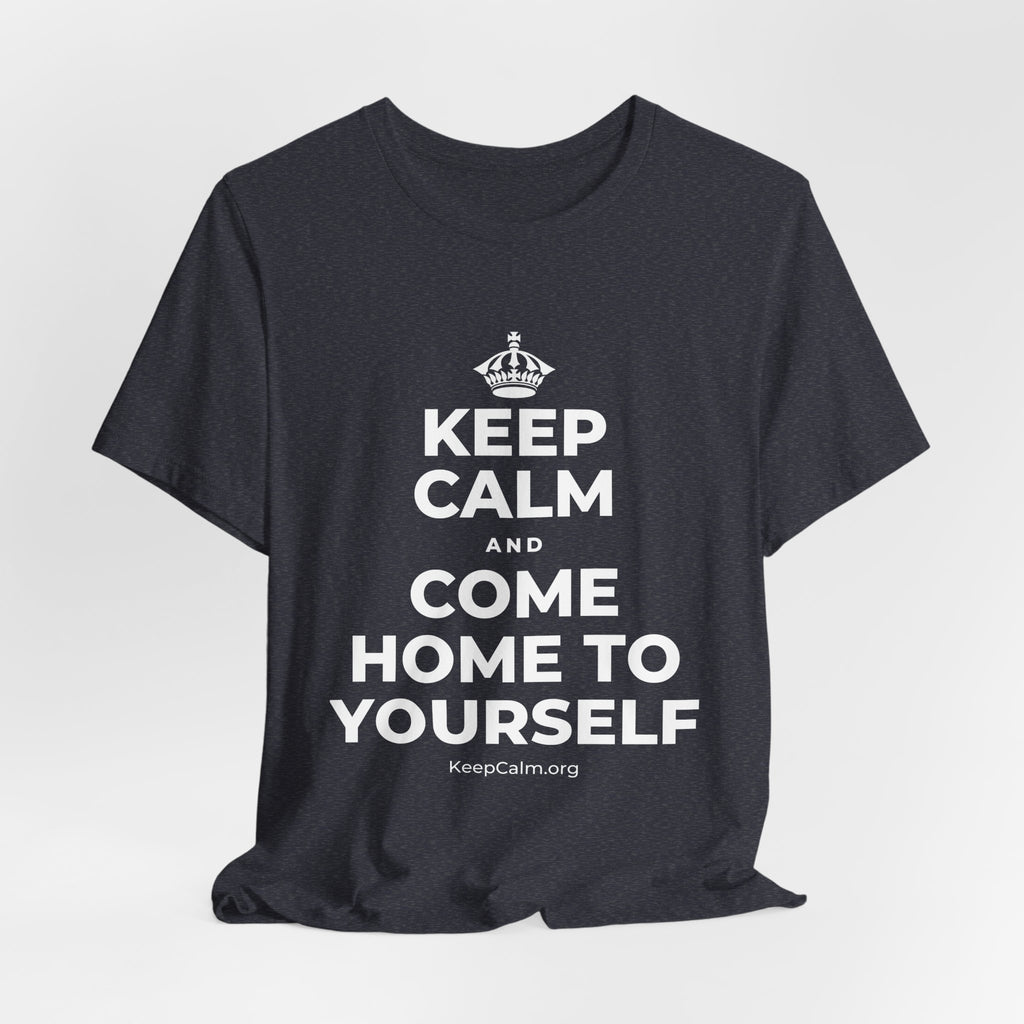 KEEP CALM AND COME HOME TO YOURSELF T-Shirt (White–Asphalt)