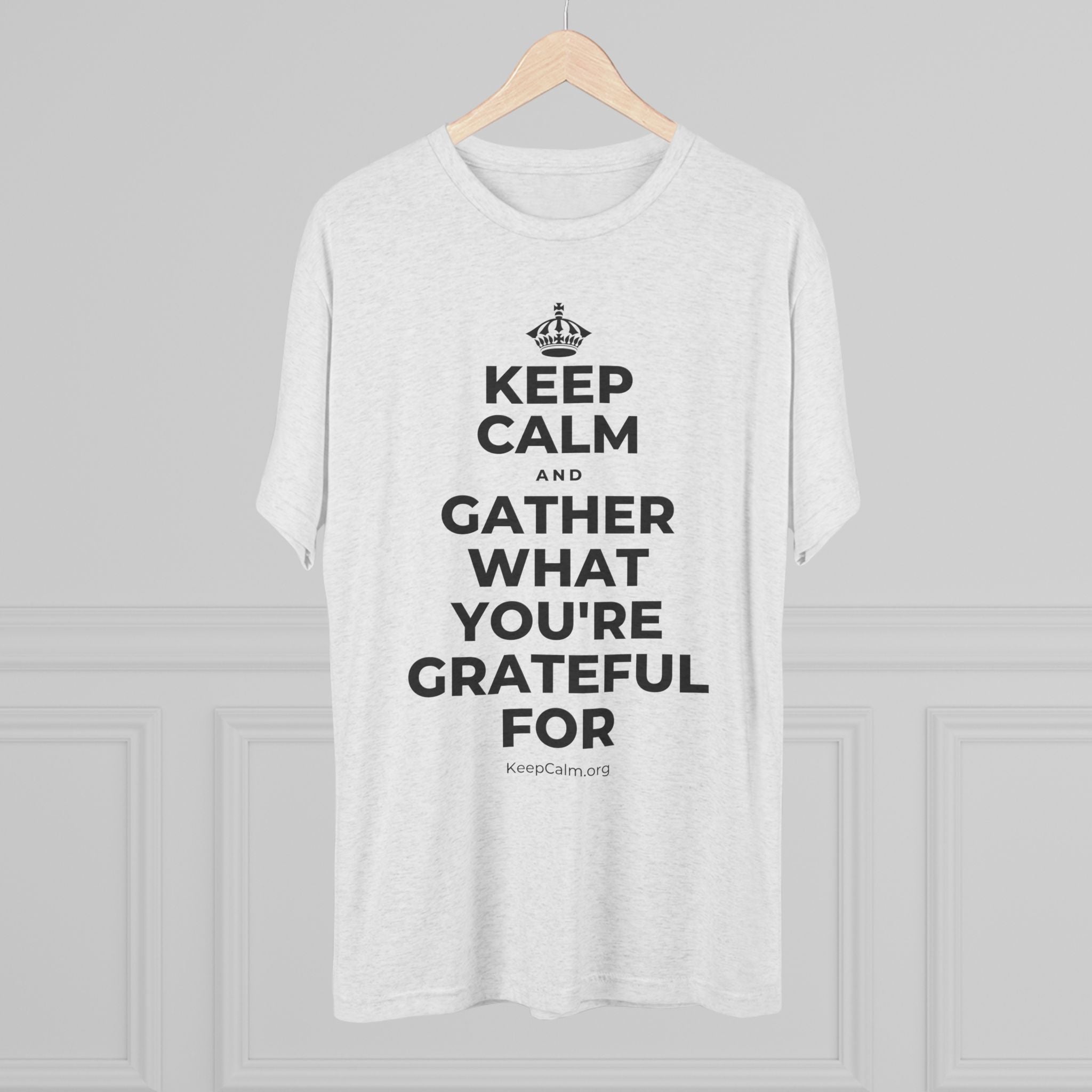 KEEP CALM AND GATHER WHAT YOU'RE GRATEFUL FOR Tri-Blend Tee