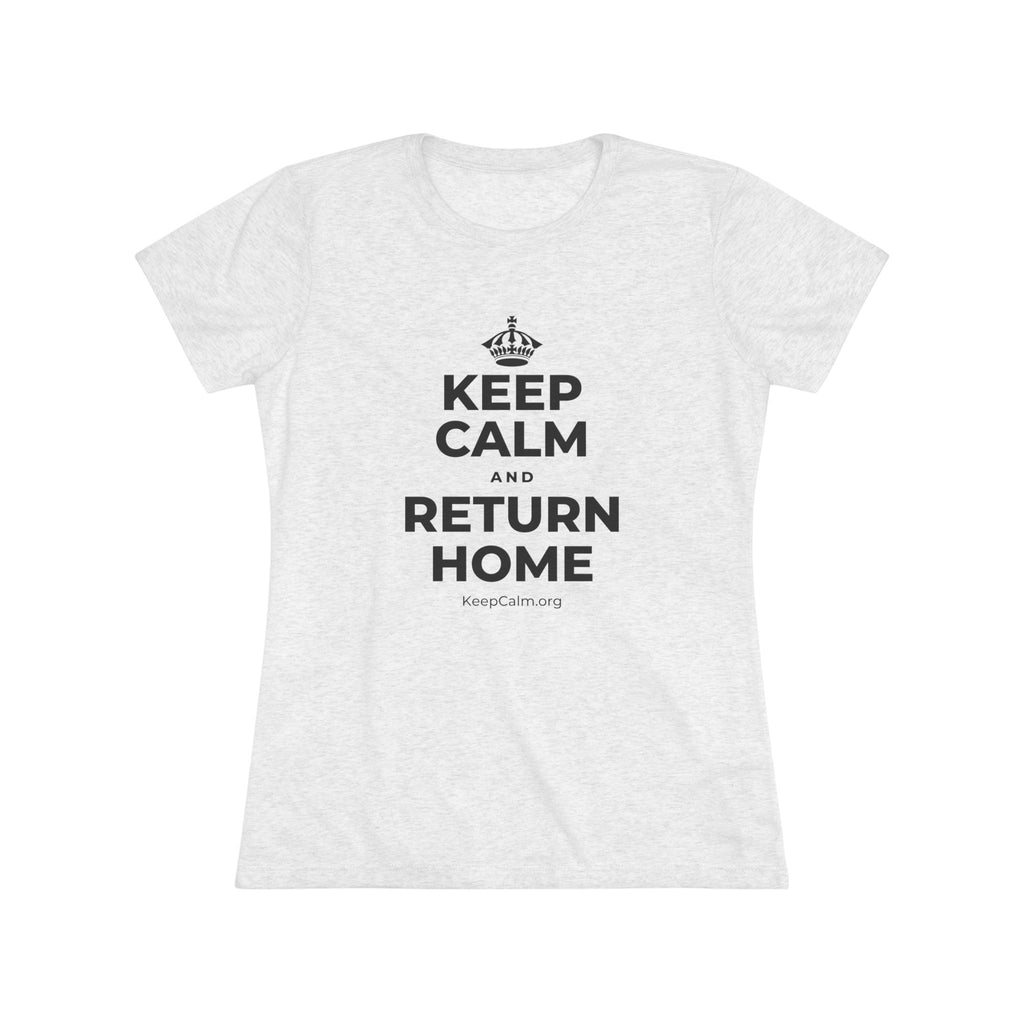KEEP CALM AND RETURN HOME Women's Tri-Blend Tee