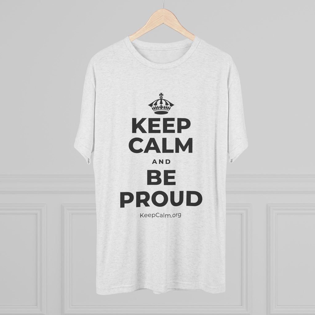 KEEP CALM AND BE PROUD Tri-Blend Tee