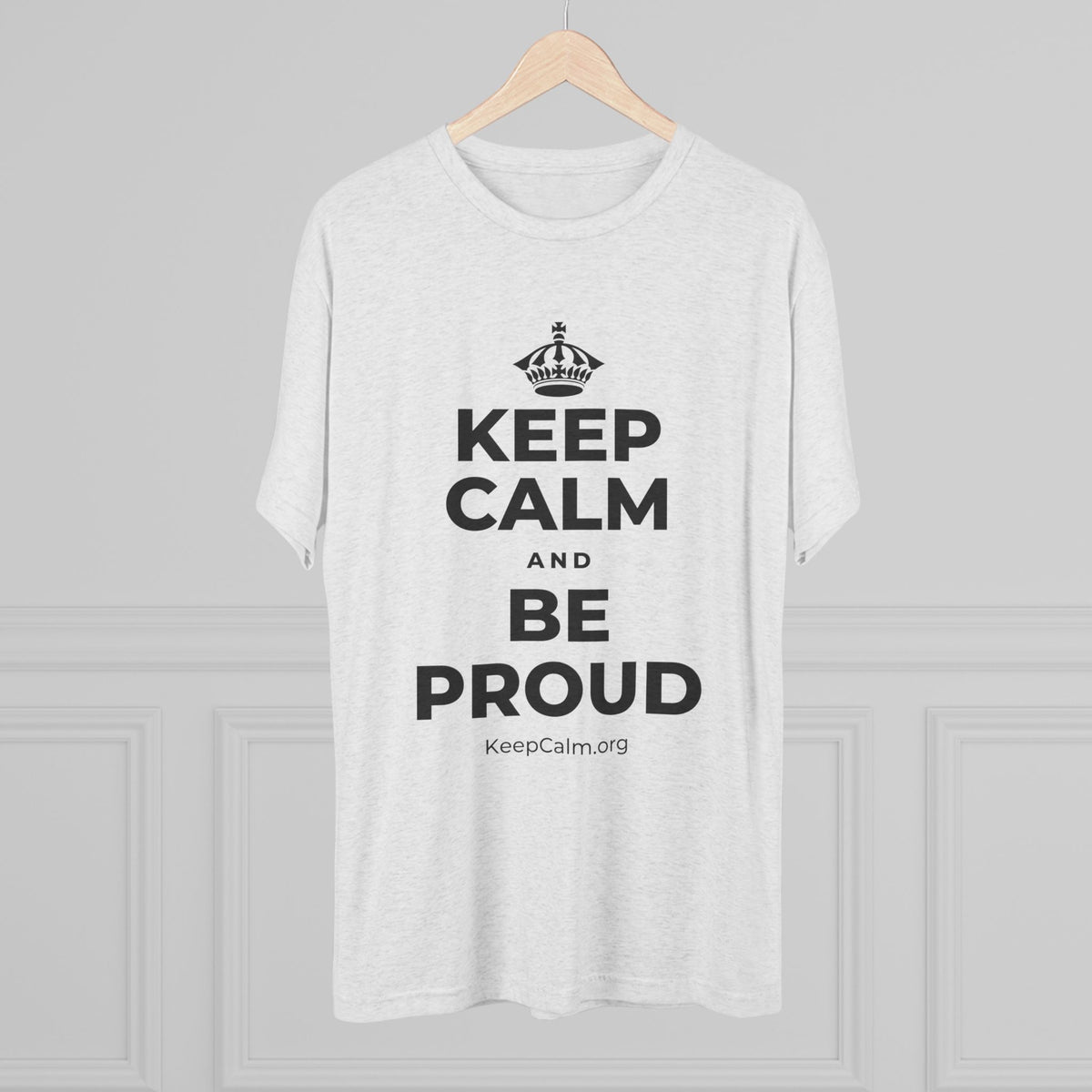 KEEP CALM AND BE PROUD Tri-Blend Tee