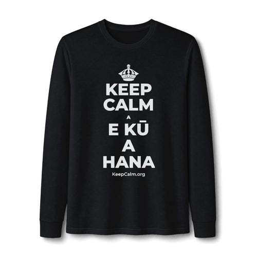 KEEP CALM A E KŪ A HANA Long Sleeve Tee