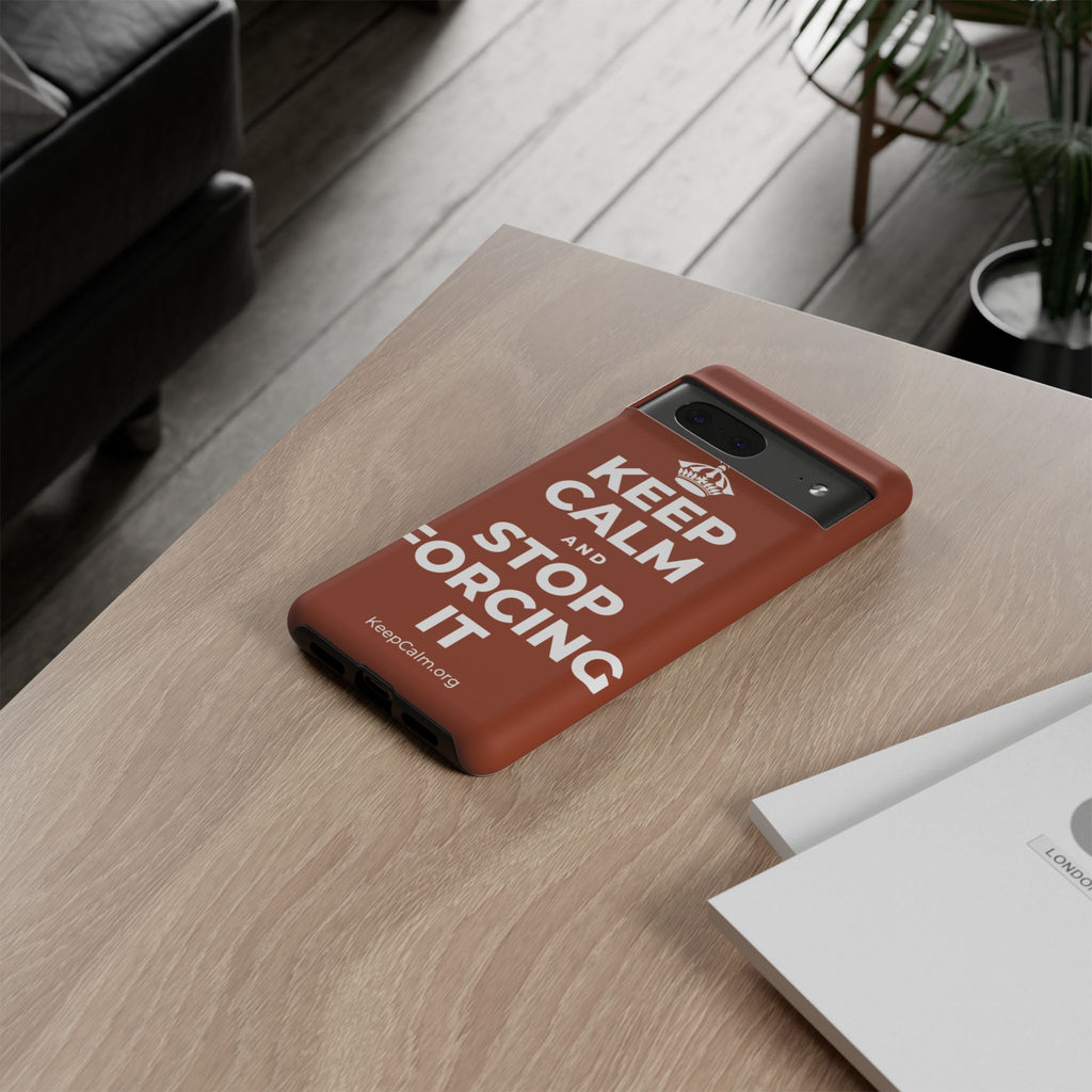KEEP CALM AND STOP FORCING IT Phone Case