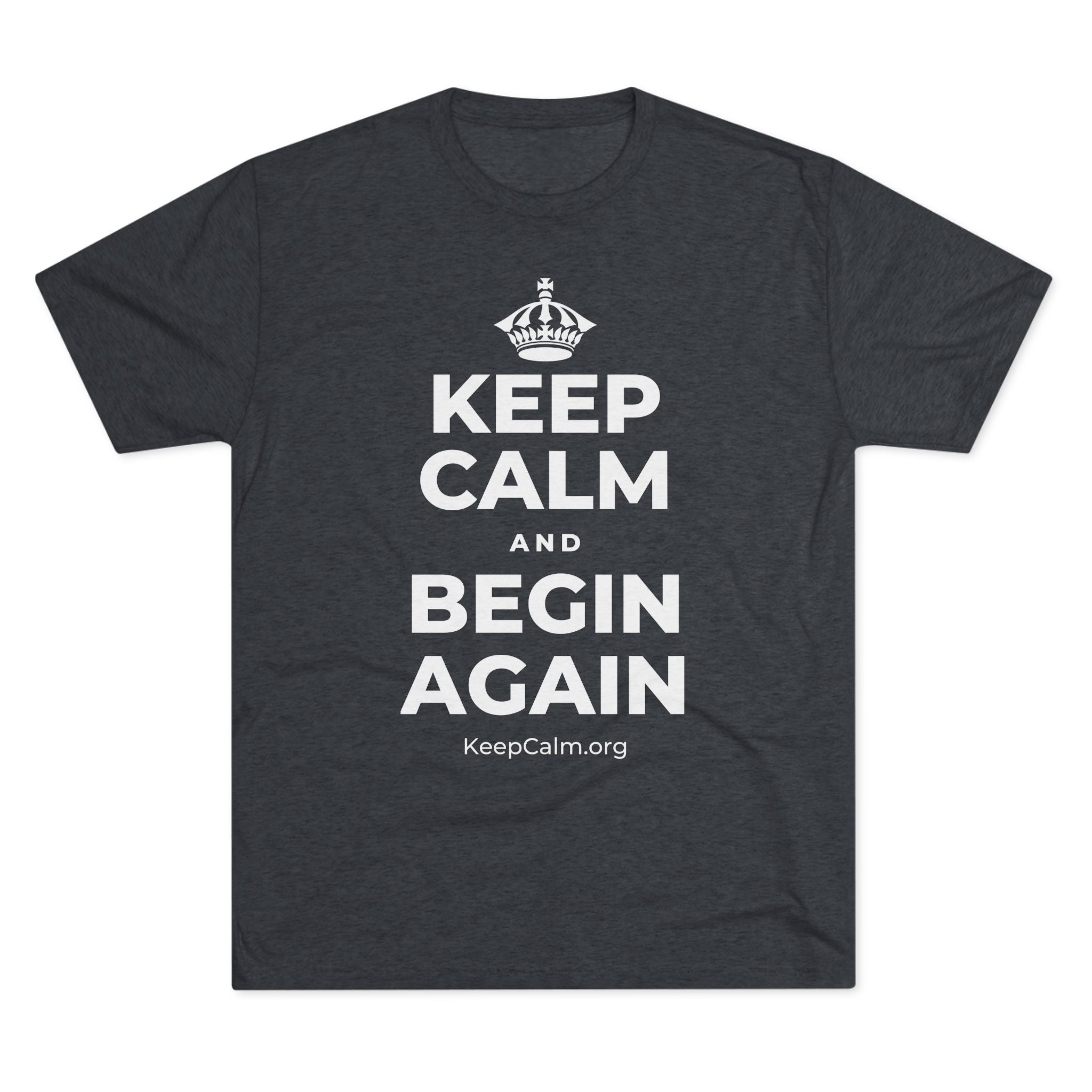 KEEP CALM AND BEGIN AGAIN Tri-Blend Tee