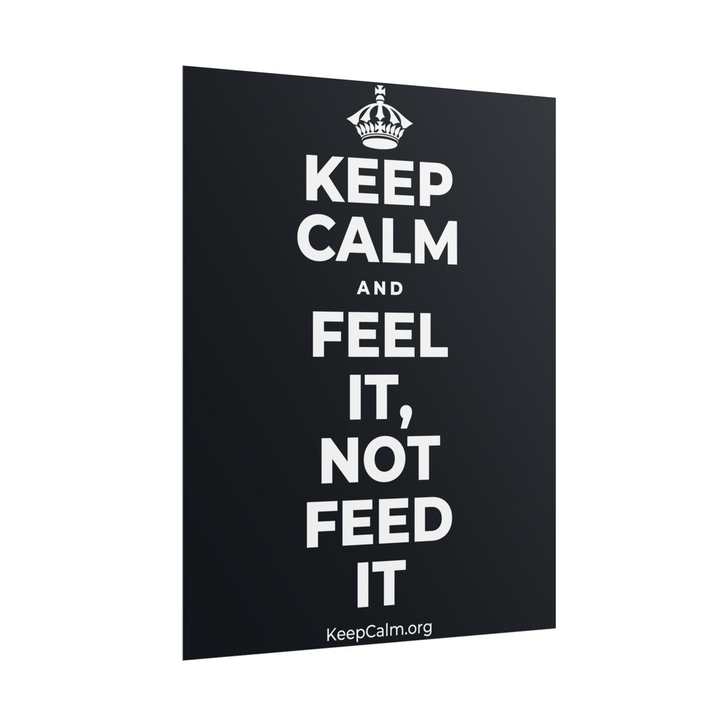 KEEP CALM AND FEEL IT, NOT FEED IT Poster (Dark)