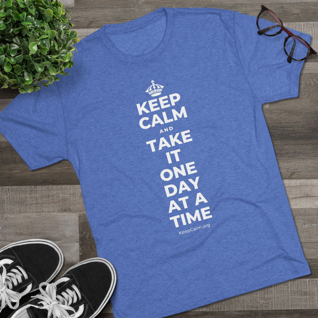 KEEP CALM AND TAKE IT ONE DAY AT A TIME Tri-Blend Tee
