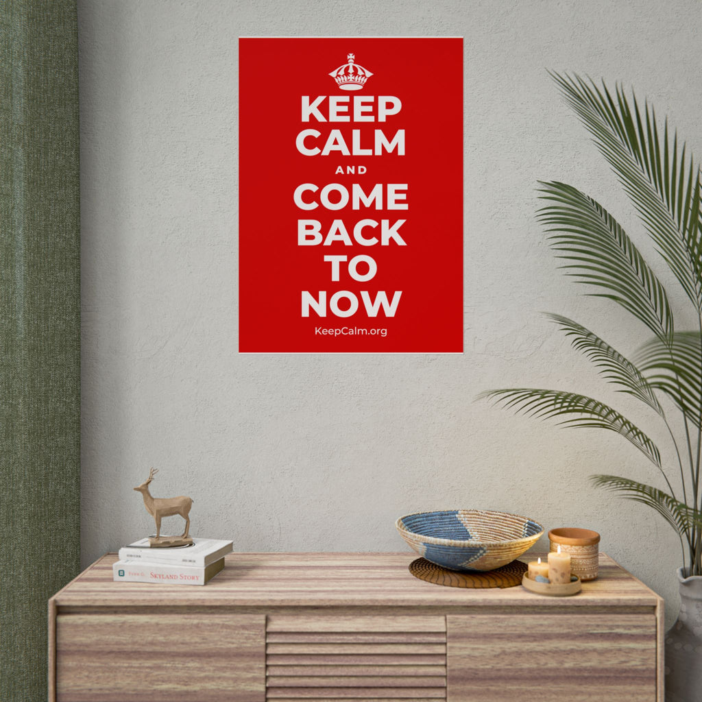 KEEP CALM AND COME BACK TO NOW Poster