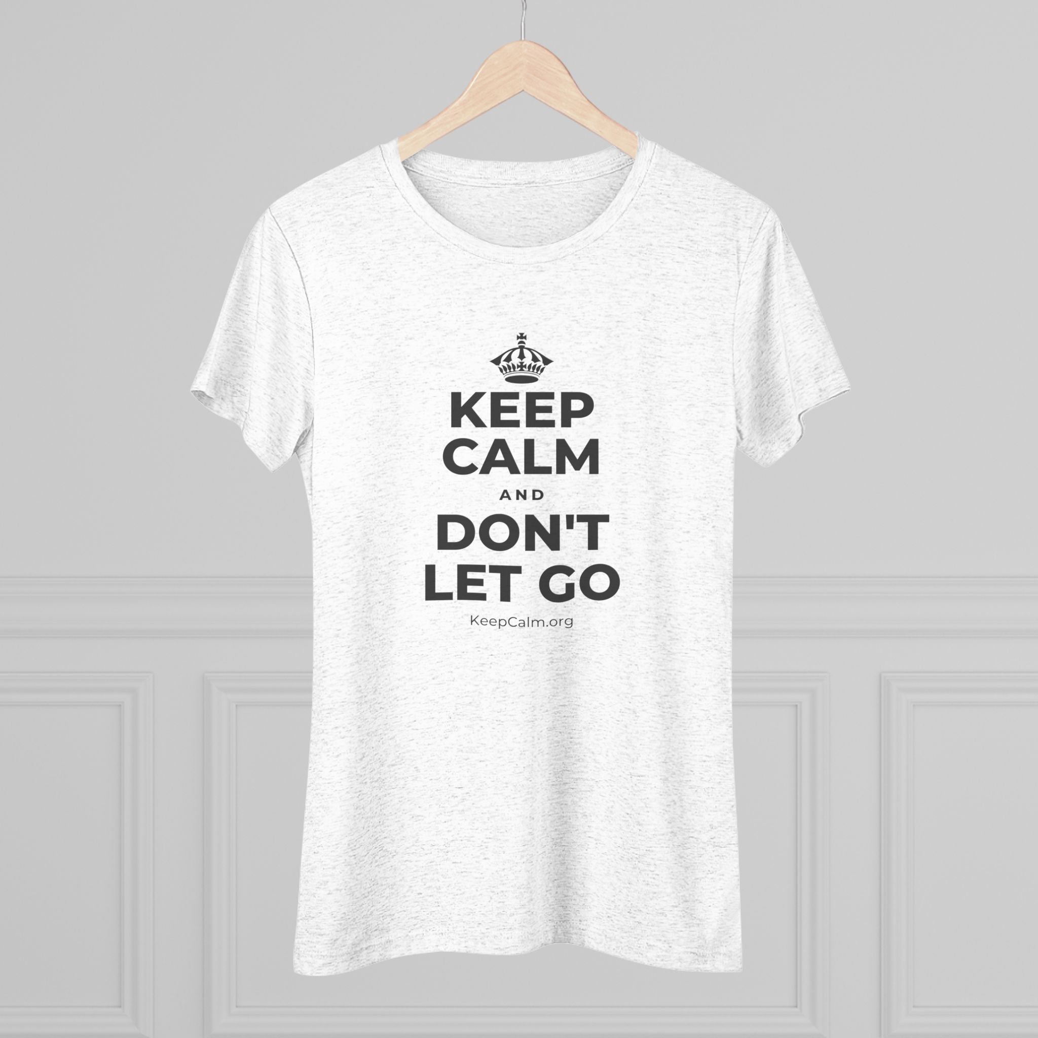 KEEP CALM AND DON'T LET GO Women's Tri-Blend Tee