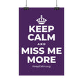 KEEP CALM AND MISS ME MORE Satin Poster