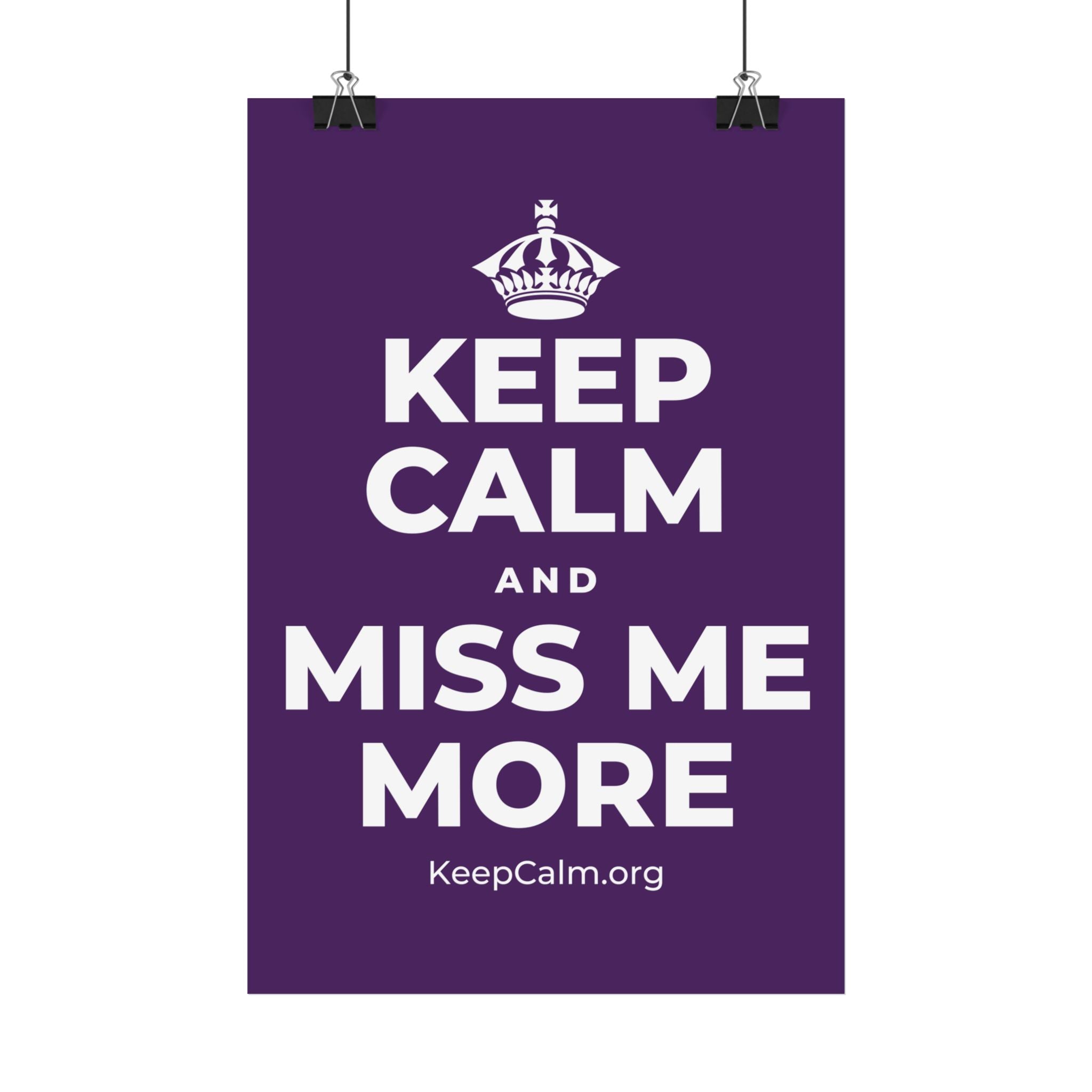 KEEP CALM AND MISS ME MORE Satin Poster