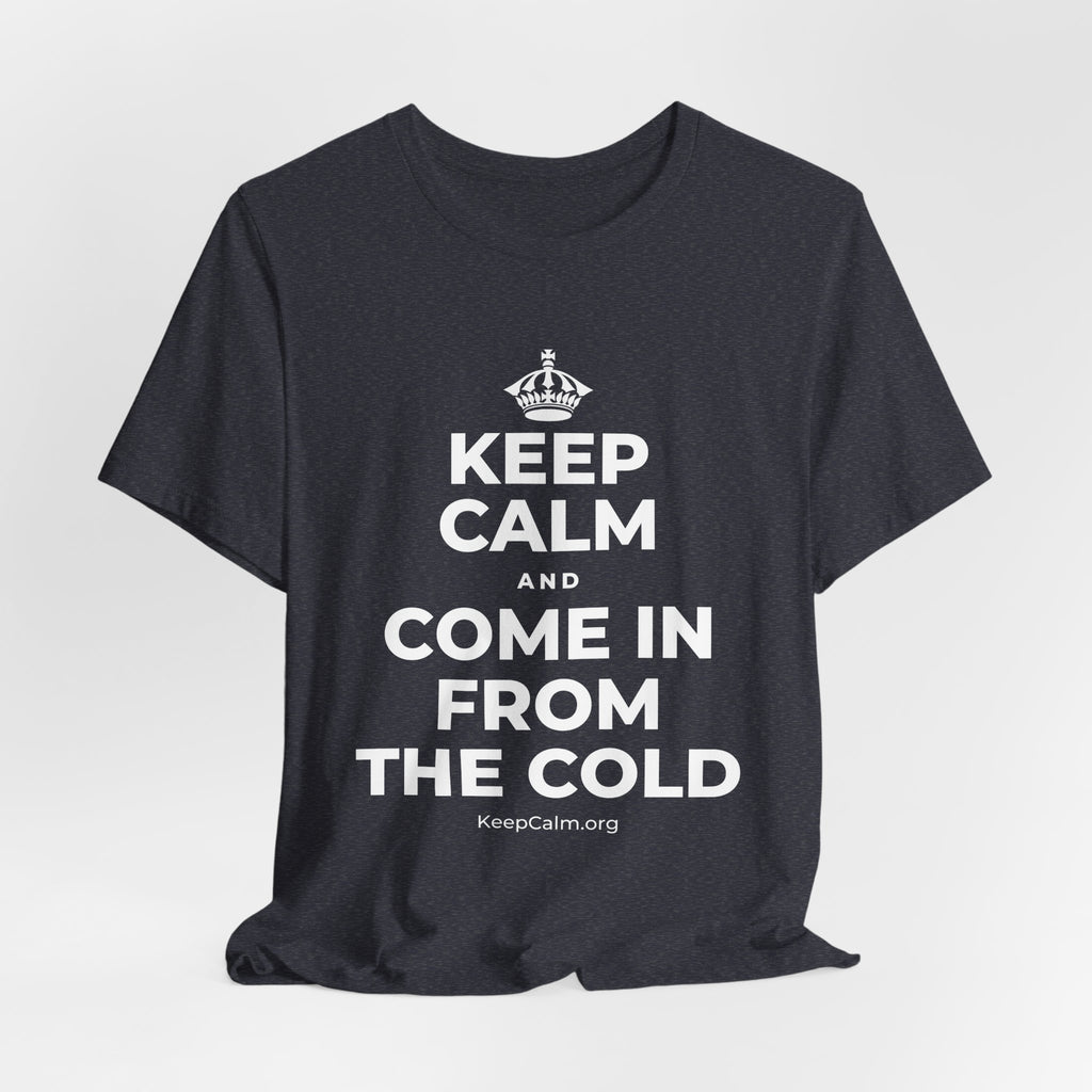KEEP CALM AND COME IN FROM THE COLD T-Shirt (White–Asphalt)