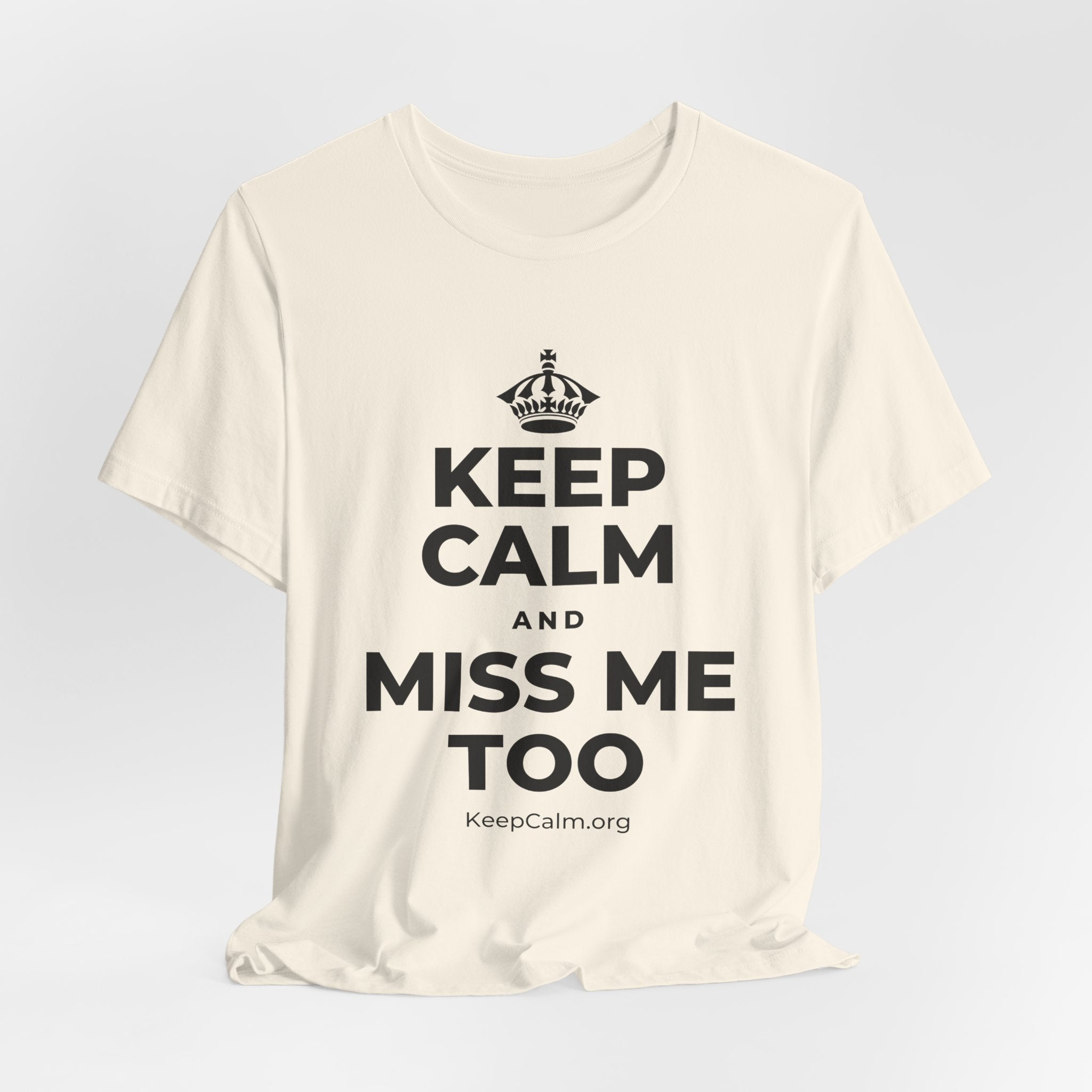 KEEP CALM AND MISS ME TOO T-Shirt (White–Asphalt)