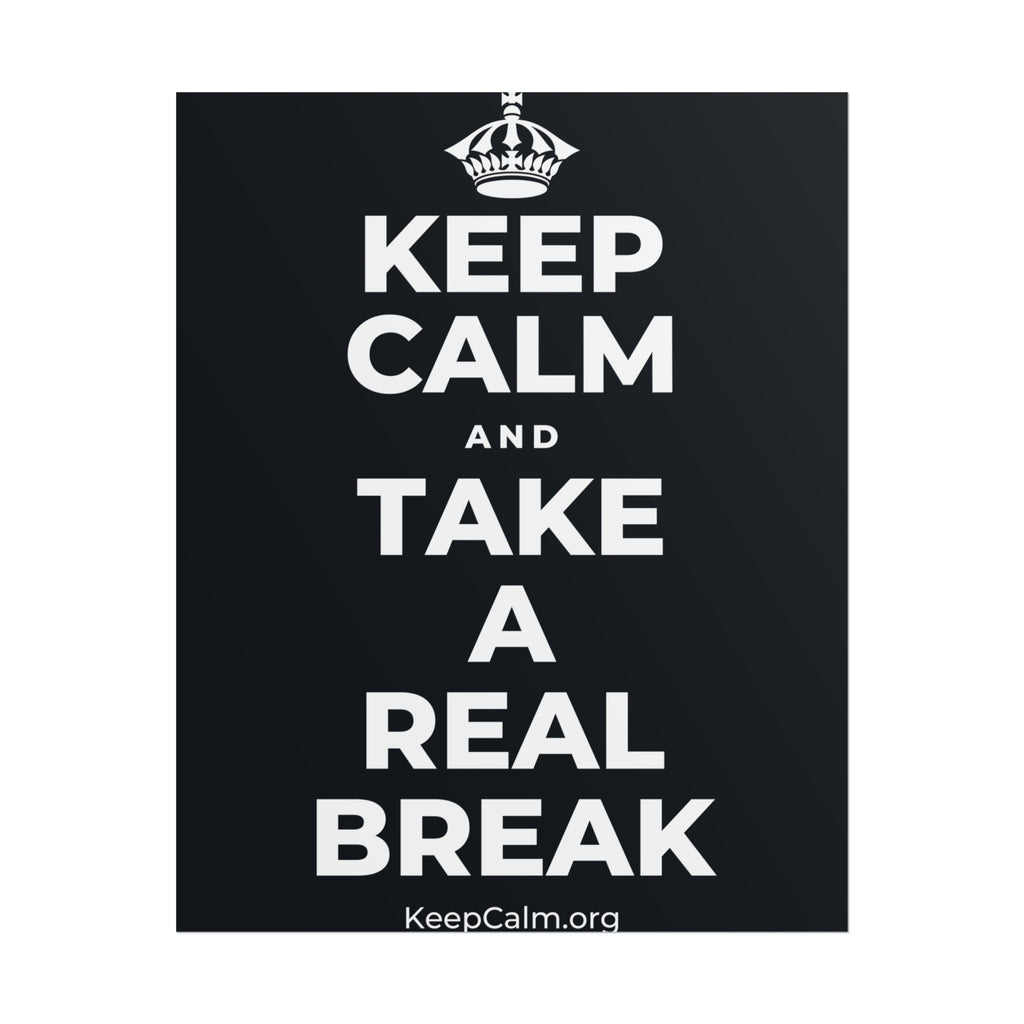 KEEP CALM AND TAKE A REAL BREAK Poster (Dark)