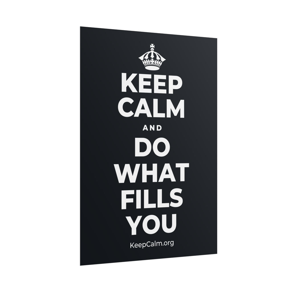 KEEP CALM AND DO WHAT FILLS YOU Poster (Dark)