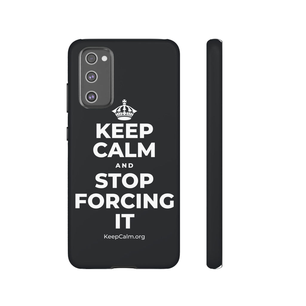 KEEP CALM AND STOP FORCING IT Phone Case (Dark)