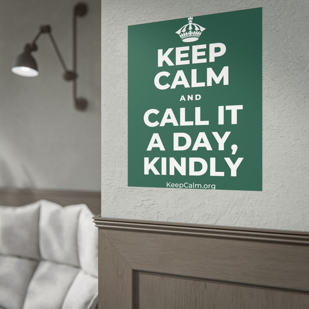 KEEP CALM AND CALL IT A DAY, KINDLY Poster