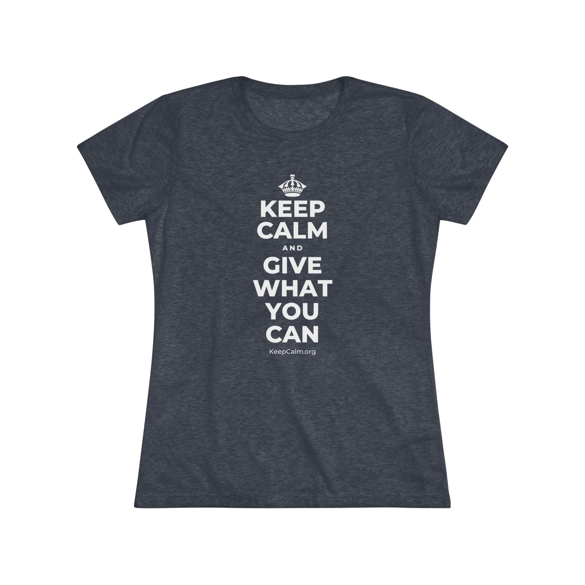 KEEP CALM AND GIVE WHAT YOU CAN Women's Tri-Blend Tee