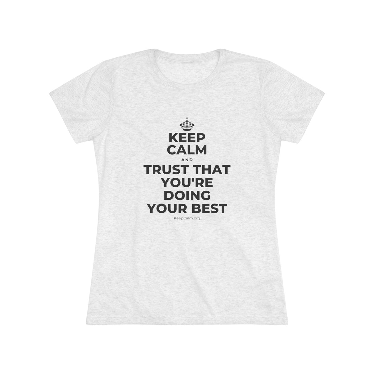 KEEP CALM AND TRUST THAT YOU'RE DOING YOUR BEST Women's Tri-Blend Tee