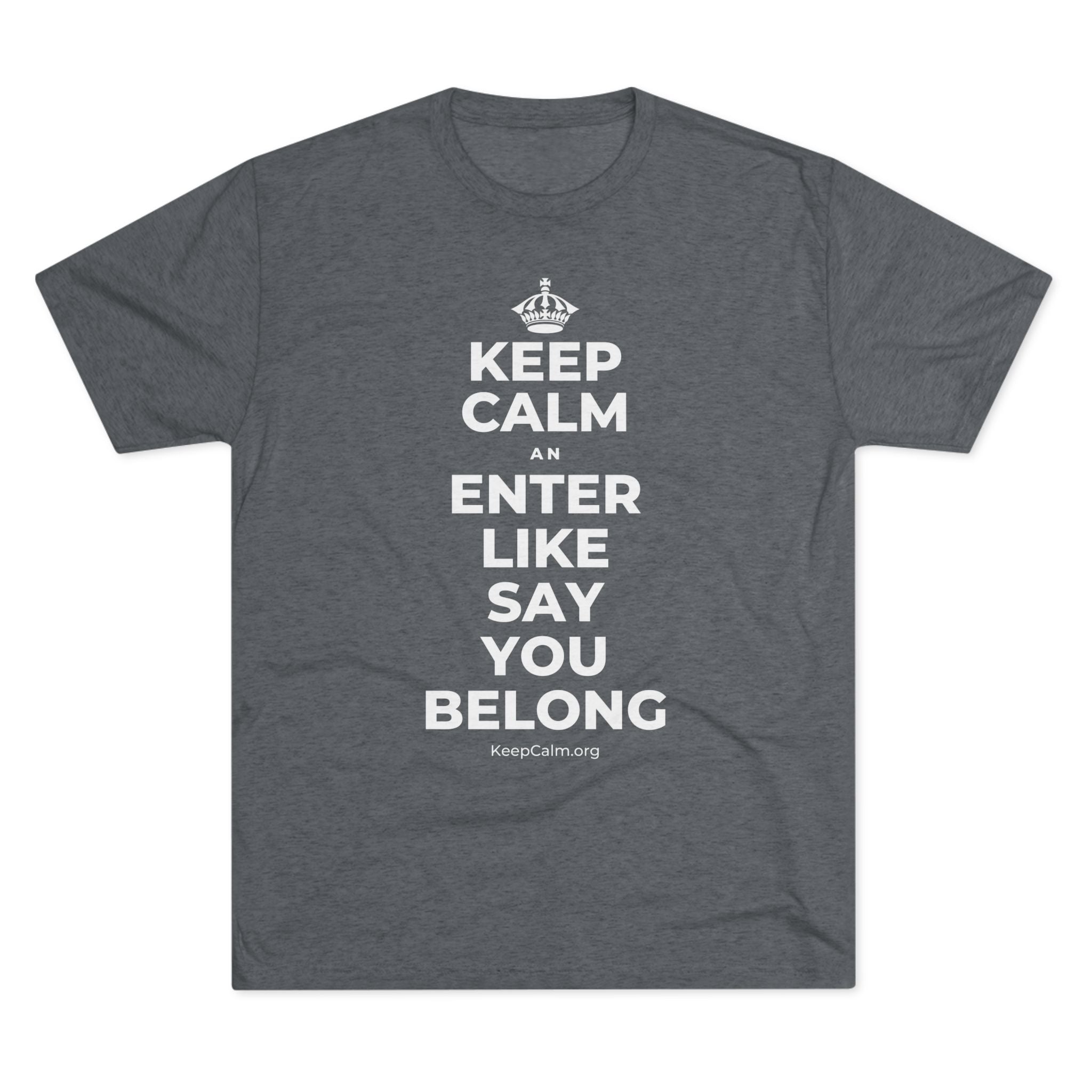 KEEP CALM AN ENTER LIKE SAY YOU BELONG Tri-Blend Tee