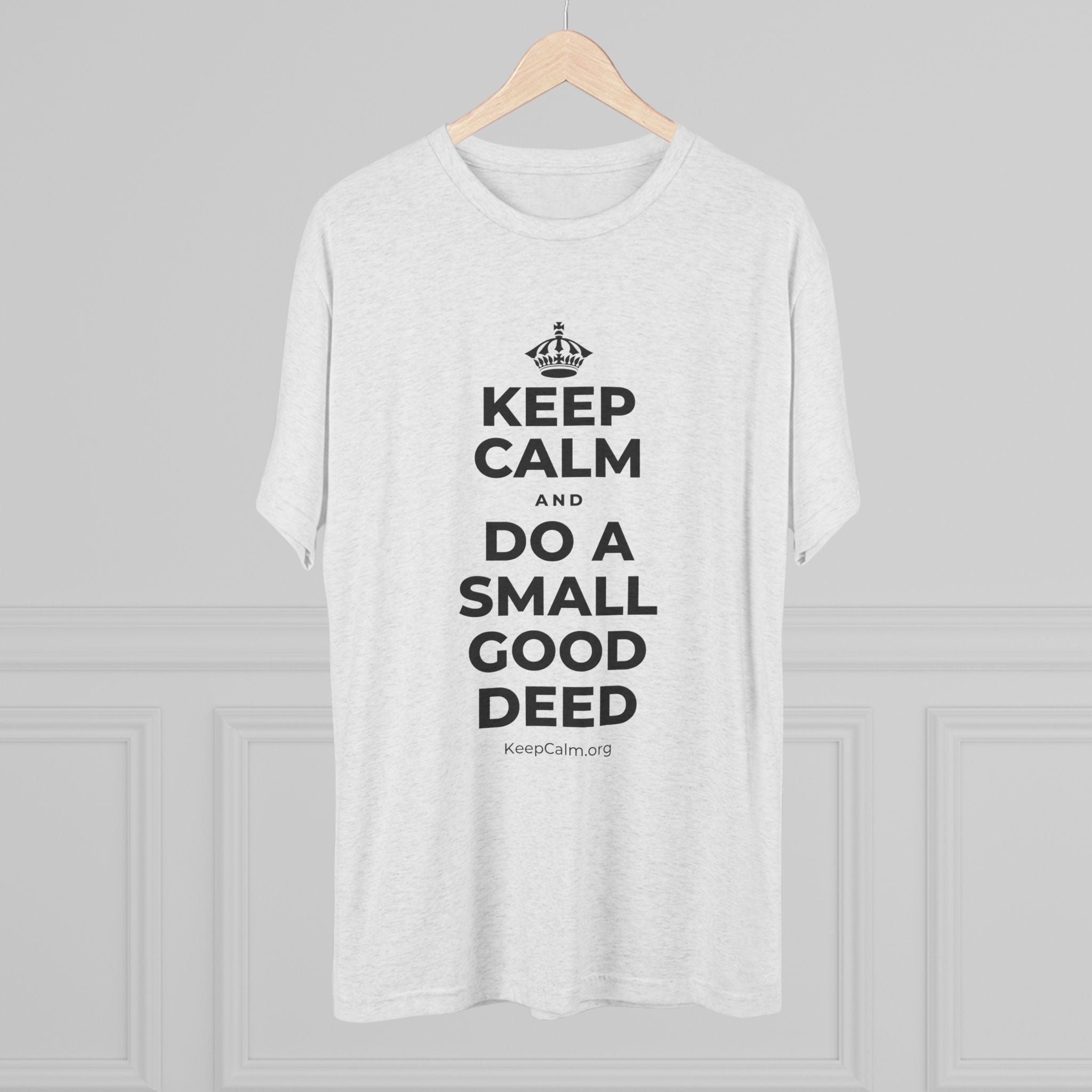 KEEP CALM AND DO A SMALL GOOD DEED Tri-Blend Tee