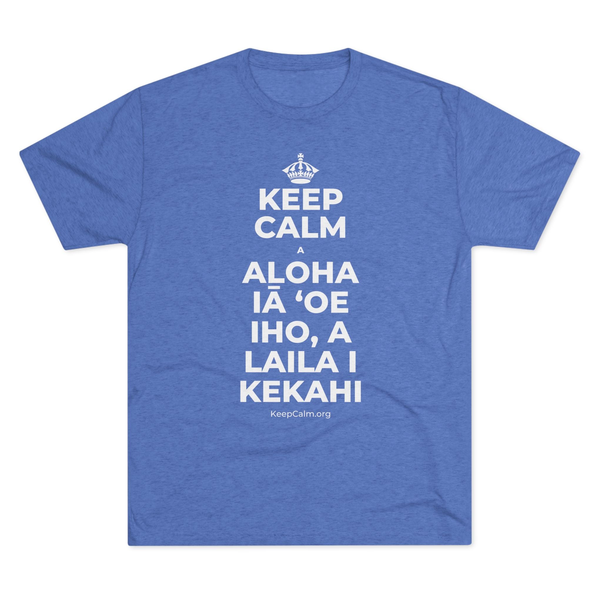 KEEP CALM A ALOHA IĀ ʻOE IHO, A LAILA I KEKAHI Tri-Blend Tee