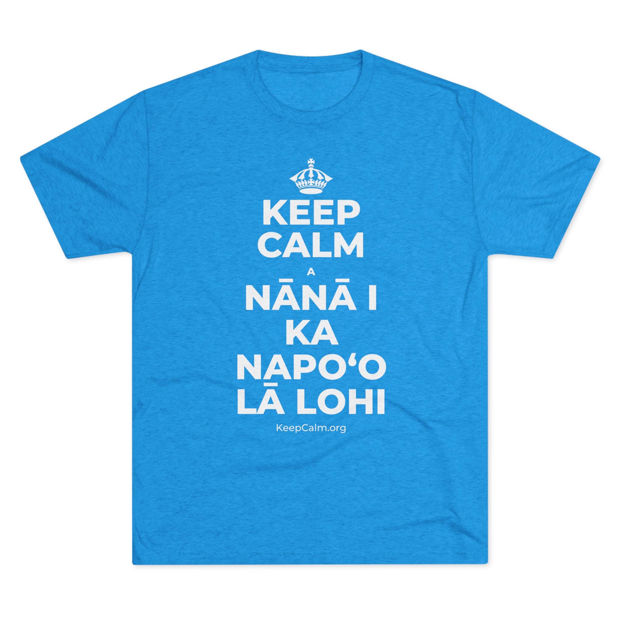 KEEP CALM A NĀNĀ I KA NAPOʻO LĀ LOHI Tri-Blend Tee